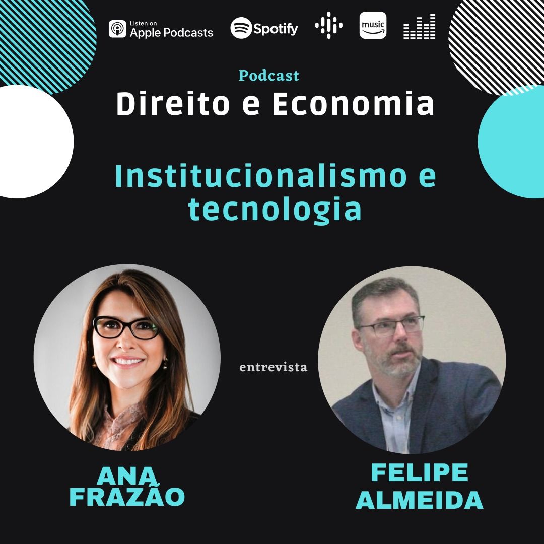 Estreia do Podcast Direito e Economia com Ana Frazão de 01/05:  Institucionalismo e tecnologia, com Felipe Almeida.