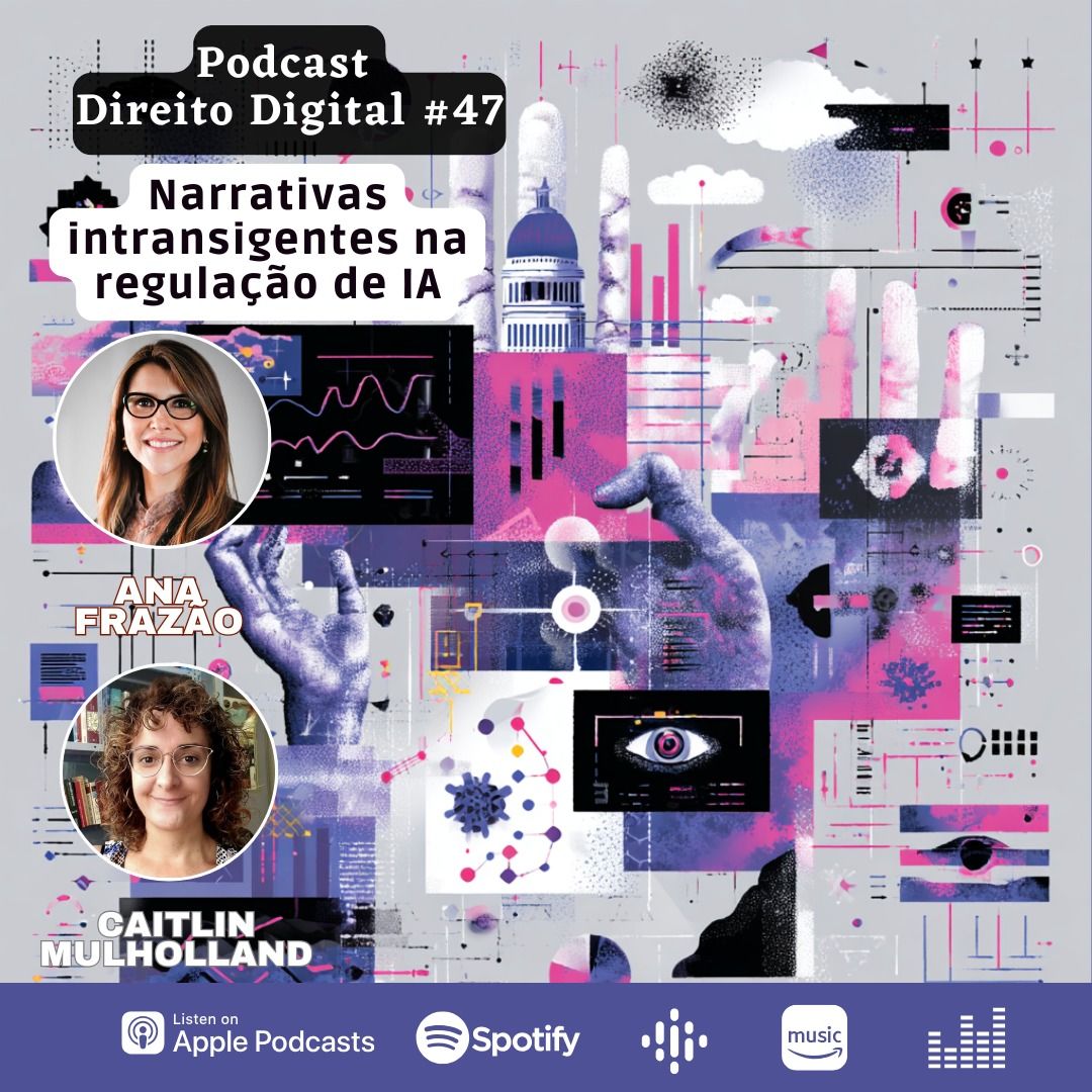 Estreia do Podcast Direito Digital com Ana Frazão e Caitlin Mulholland: Narrativas intransigentes na regulação de IA.