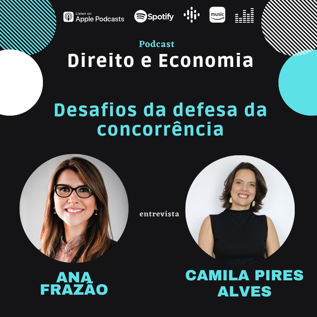 Estreia do Podcast Direito e Economia com Ana Frazão de 10 de julho: Desafios da defesa da concorrência, com Camila Pires Alves.