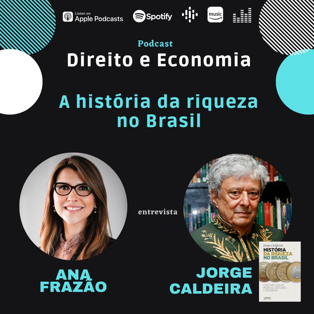 Estreia do Podcast Direito e Economia com Ana Frazão dia 20 de março: A história da riqueza no Brasil, com Jorge Caldeira.