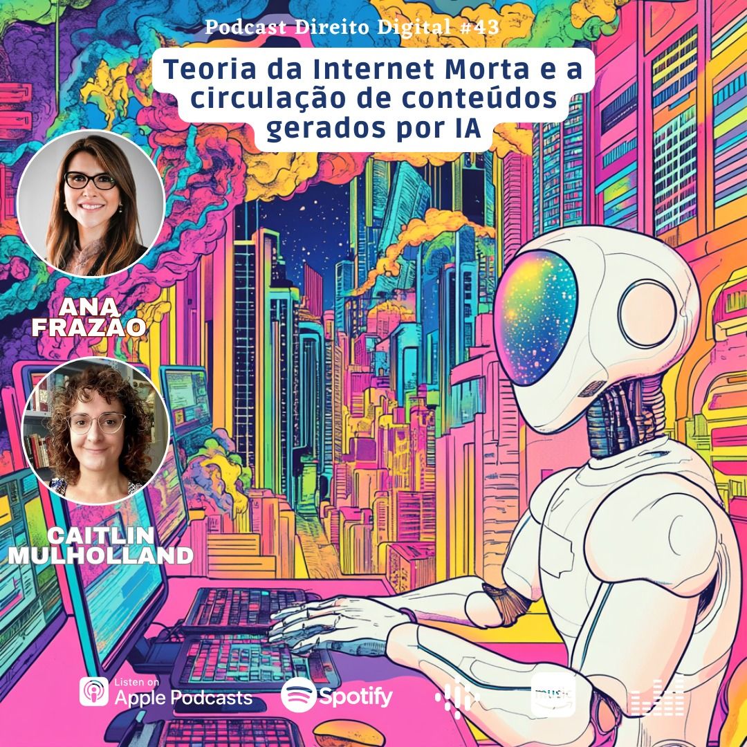 Estreia do Podcast Direito Digital com Ana Frazão e Caitlin Mulholland dia 26 de fevereiro: Teoria da Internet Morta e a circulação de conteúdos gerados por IA.
