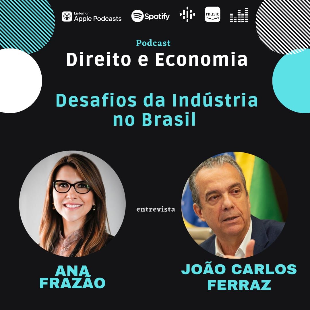 Estreia do Podcast Direito e Economia com Ana Frazão de 29/05:Desafios da Indústria no Brasil, com João Carlos Ferraz.