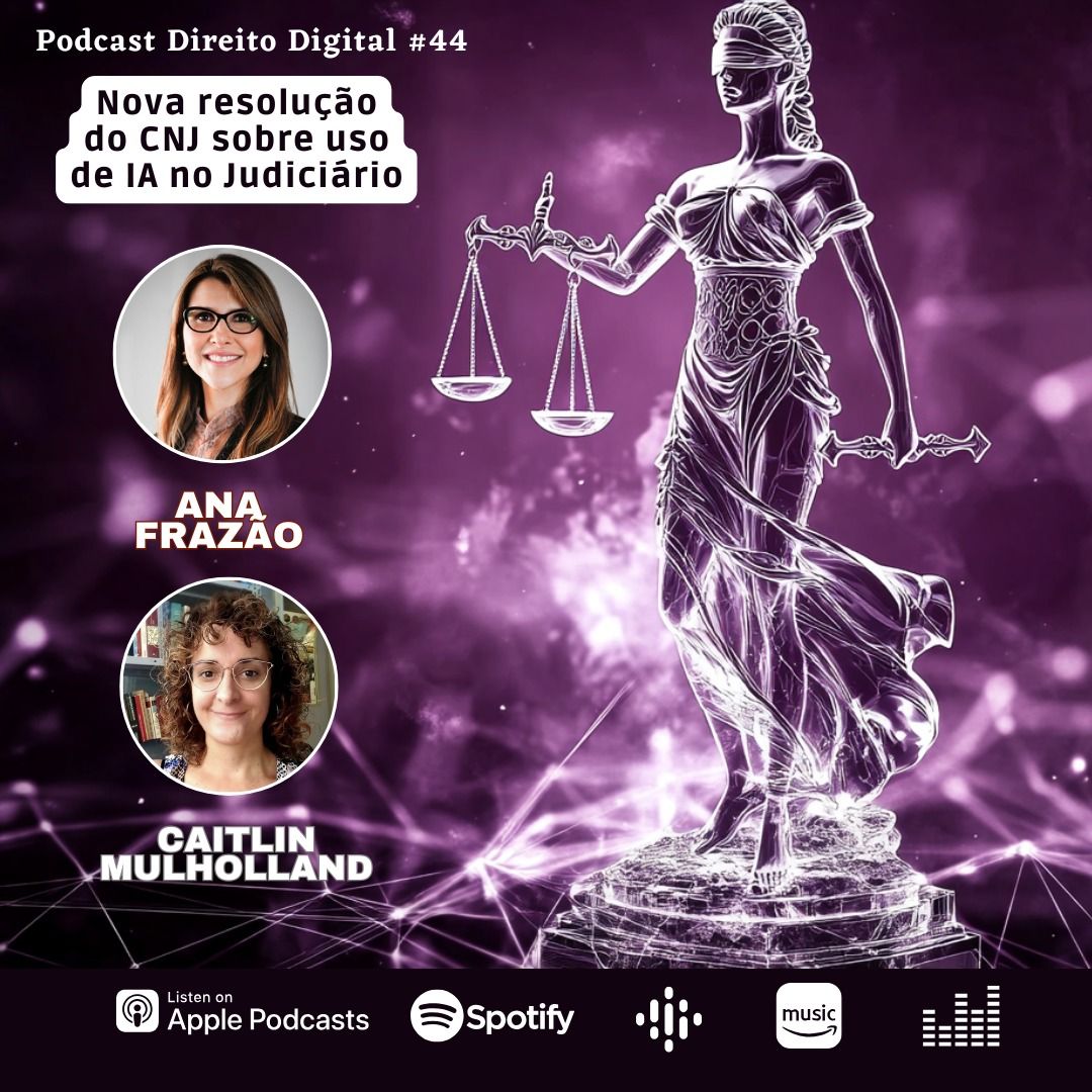 Estreia do Podcast Direito Digital com Ana Frazão e Cailtin Mulholland dia 31 de março: Nova resolução do CNJ sobre o uso de IA no Judiciário.
