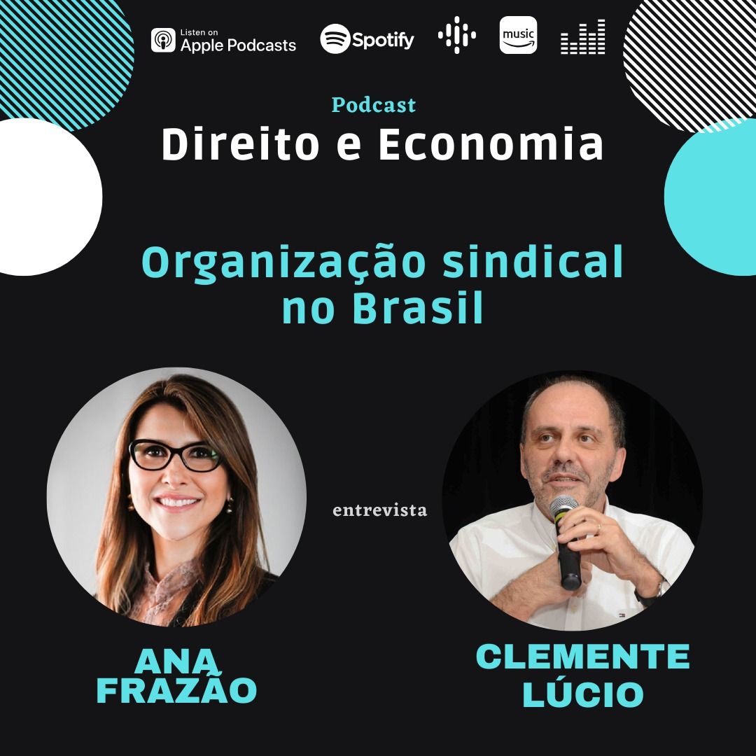 Estreia do Podcast Direito e Economia com Ana Frazão de 12 de junho: Organização sindical no Brasil, com Clemente Lúcio.