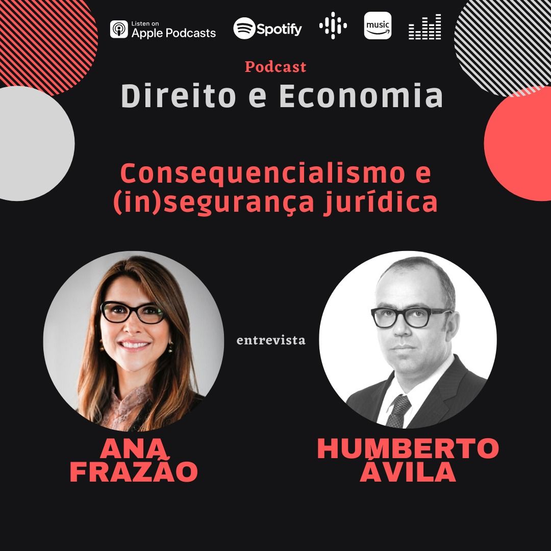 Podcast Direito e Economia com Ana Frazão – Consequencialismo e (in)segurança jurídica, com Humberto Ávila, Professor Titular de Direito Tributário da USP.