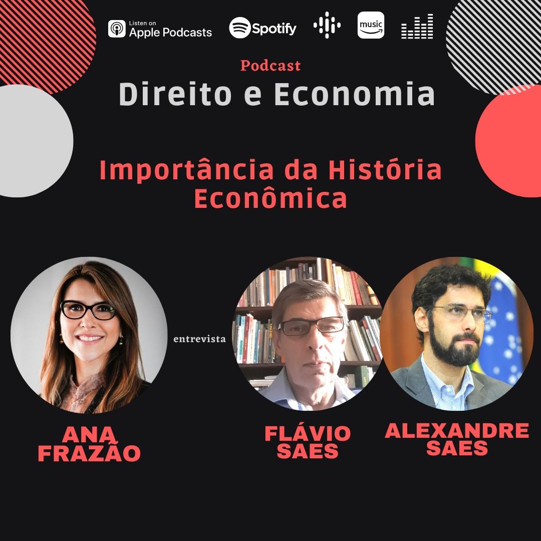 Podcast Direito e Economia com Ana Frazão: Importância da História Econômica, com Flávio Saes e Alexandre Saes, Professores de Economia da USP.