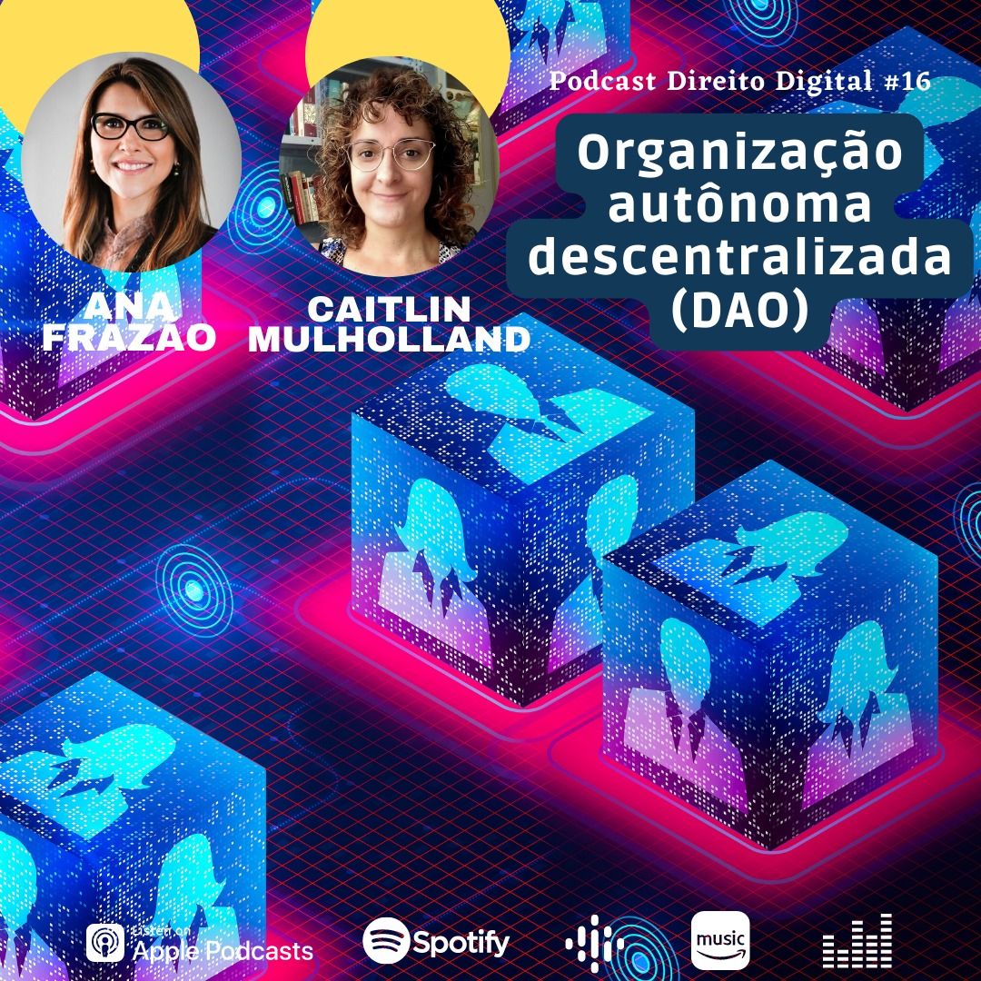 Podcast Direito Digital Com Ana Frazão e Caitlin Mulholland: Organização autônoma descentralizada (DAO) .