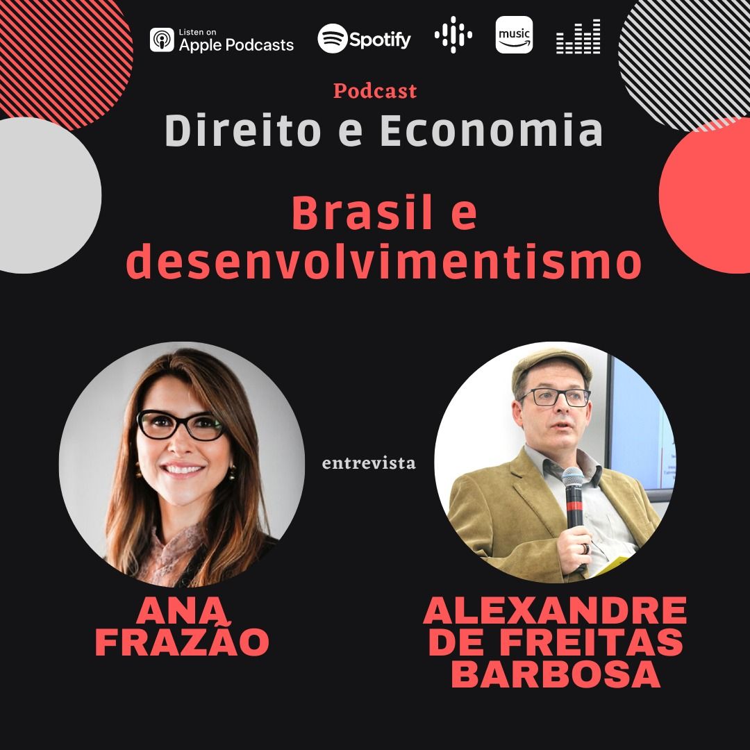 Podcast Direito e Economia com Ana Frazão: Brasil e desenvolvimentismo, com Alexandre de Freitas Barbosa, Professor Livre-Docente de História Econômica e Economia da USP (IEB).