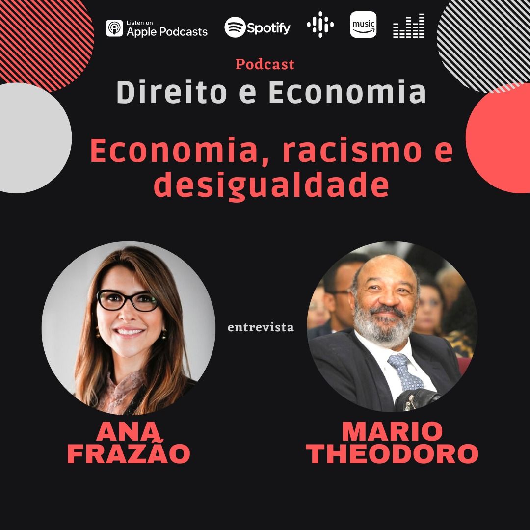 Podcast Direito e Economia com Ana Frazão: Economia, racismo e desigualdade, com Mario Theodoro, Professor Doutor em Economia e Autor do Livro “A sociedade Desigual”.