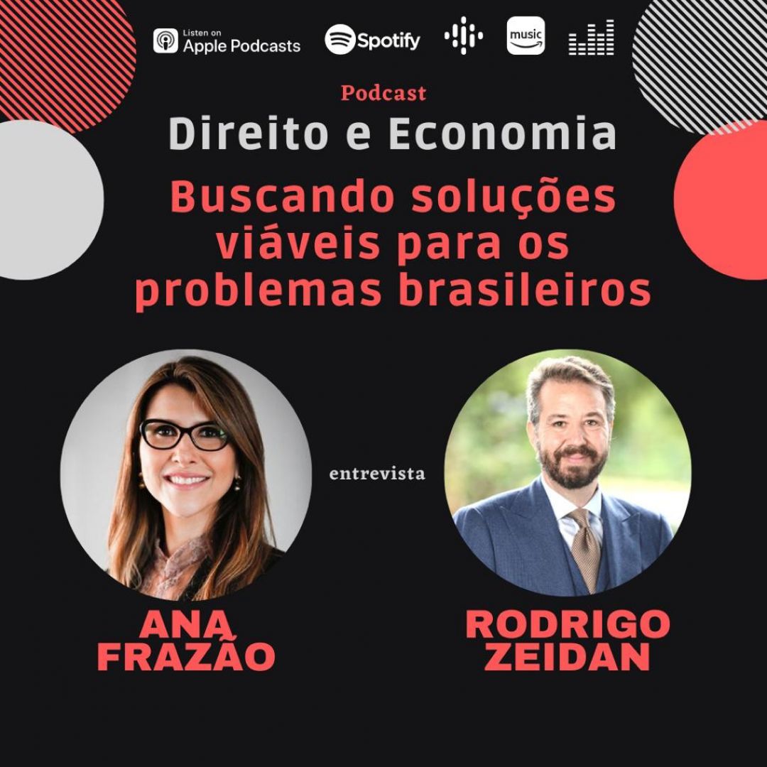 Podcast Direito e Economia com Ana Frazão: Buscando soluções viáveis para os problemas brasileiros, com Rodrigo Zeidan.