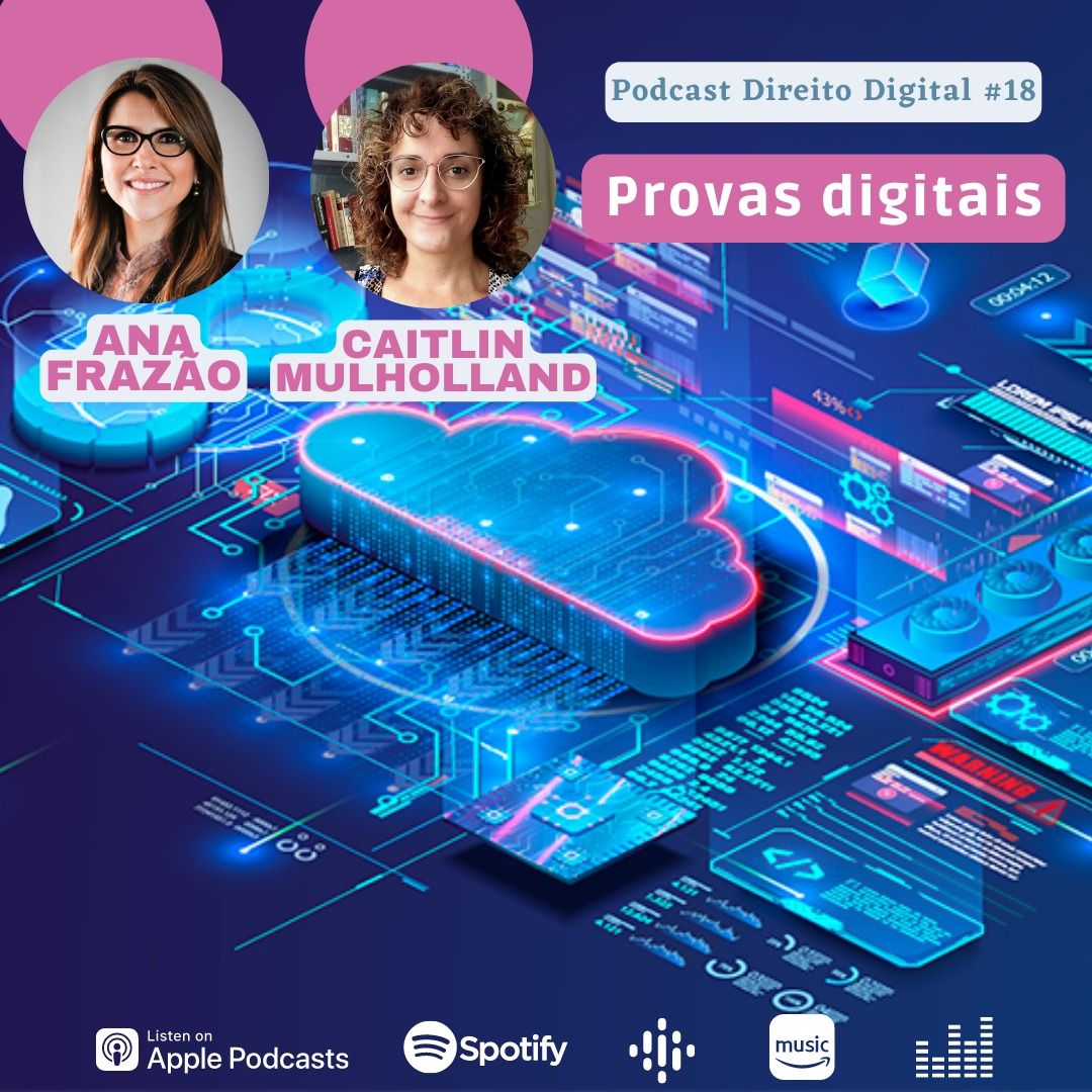 Podcast Direito Digital com Ana Frazão e Caitlin Mulholland: Prova Digitais.