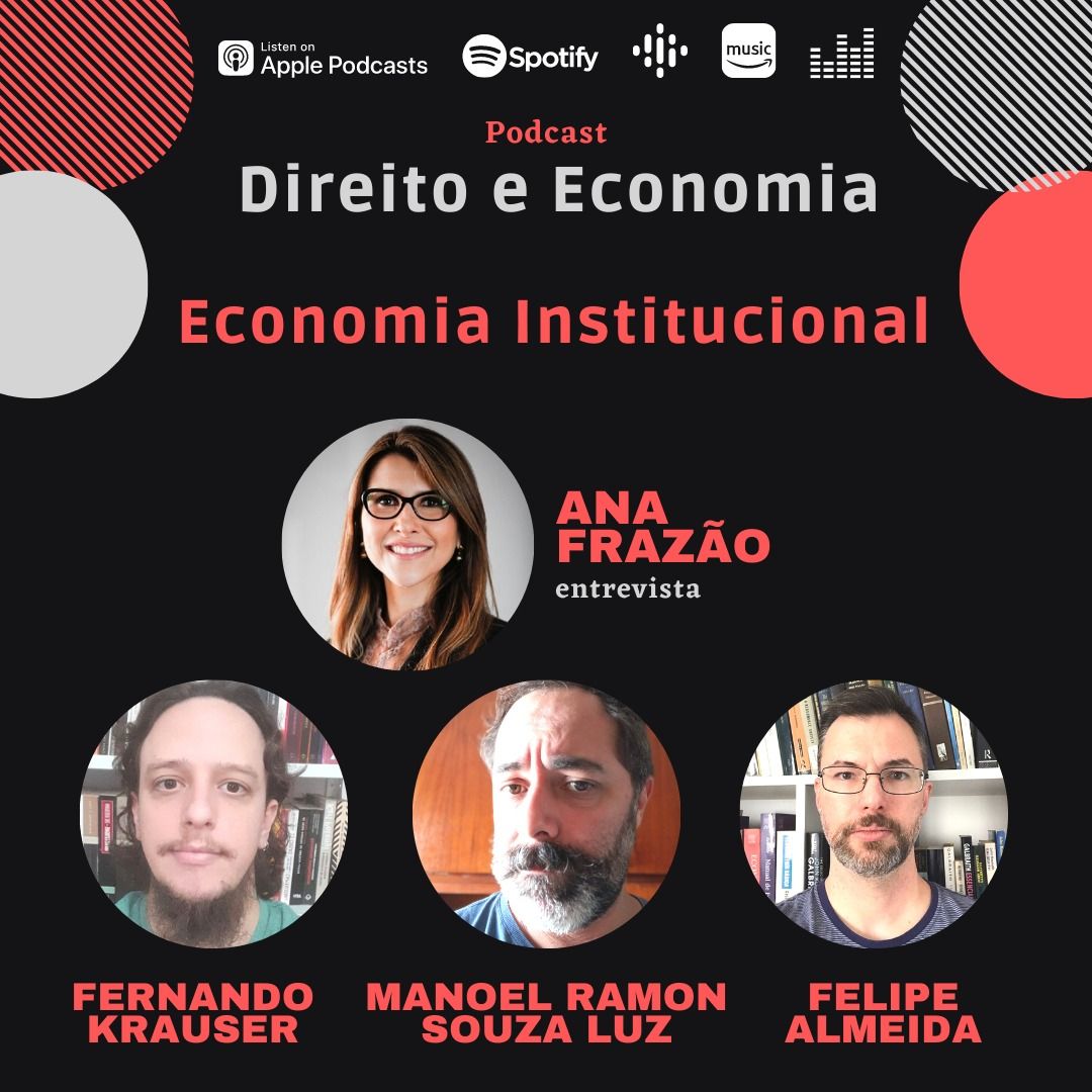 Podcast Direito e Economia com Ana Frazão: Economia Institucional, com Fernando Krauser, Felipe Almeida e Manoel Ramon Souza Luz.