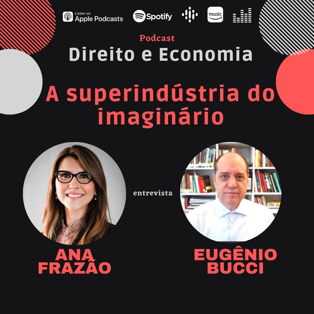 Podcast Direito e Economia com Ana Frazão:A superindústria do imaginário, com Eugenio Bucci, Professor Titular da USP.