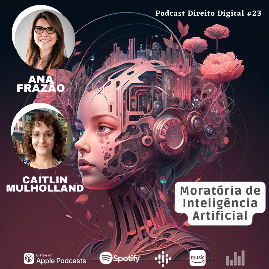 Podcast Direito Digital com Ana Frazão e Caitlin Mulholland: Moratória de Inteligência Artificial.