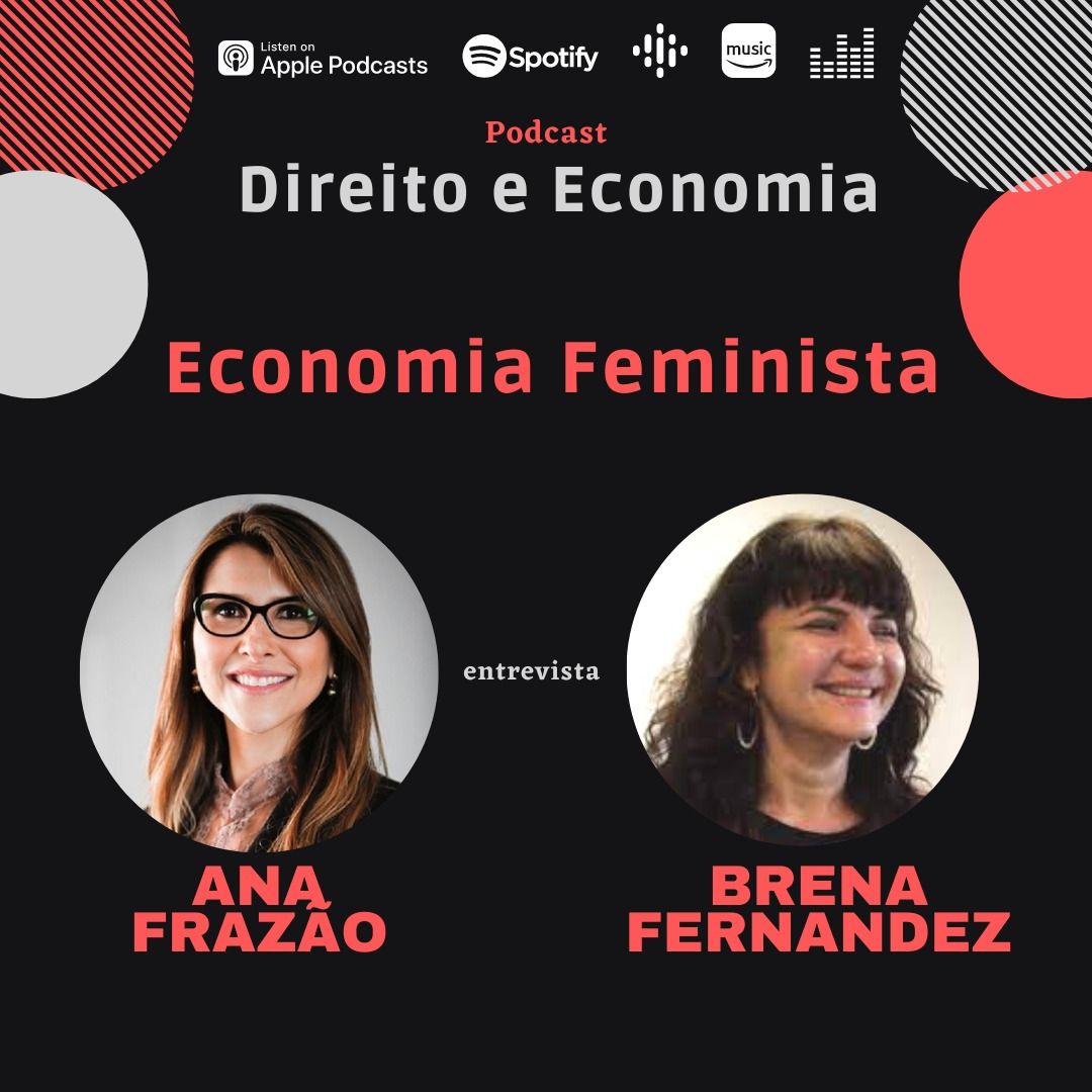 Podcast Direito e Economia com Ana Frazão: Economia Feminista, com Brena Fernandez, Professora Associada de Economia da UFSC e uma das coordenadoras do Núcleo de Pesquisa em Economia Feminista (NEEF – CNPQ)