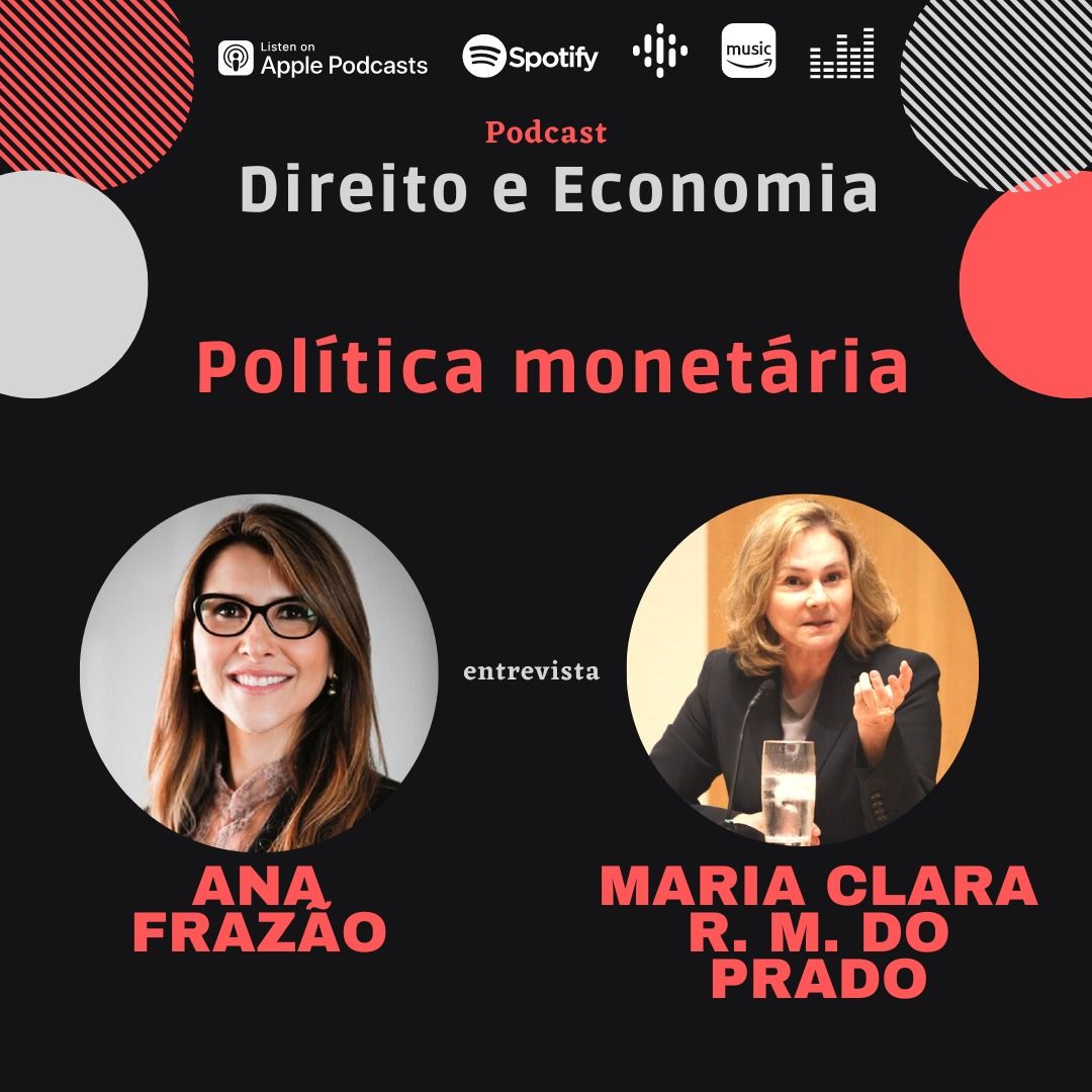 Podcast Direito e Economia com Ana Frazão: Política monetária, com Maria Clara R. M. do Prado, Comentarista Econômica do Valor.