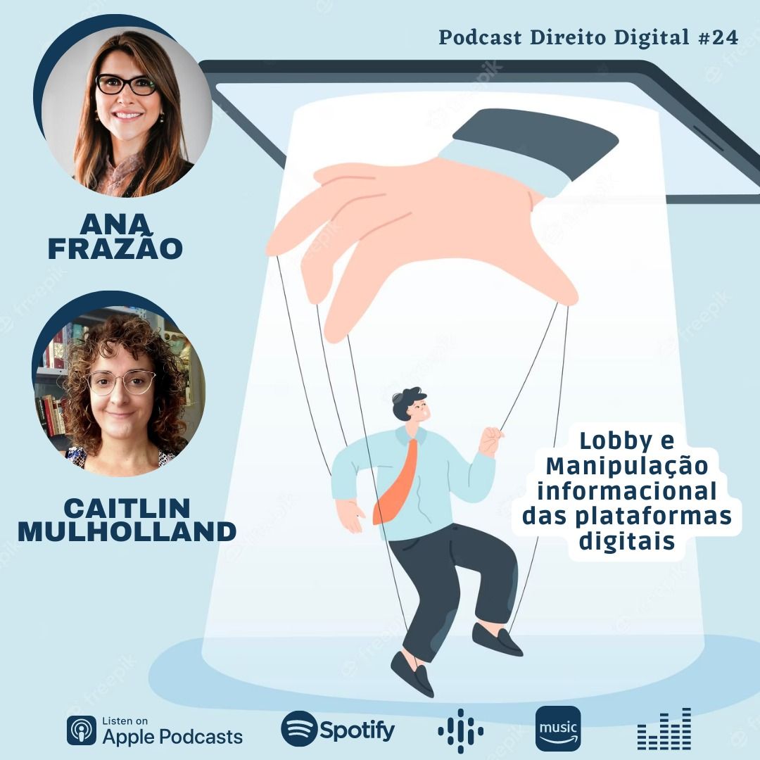 Podcast Direito Digital com Ana Frazão e Caitlin Mulholland: Lobby e manipulação informacional das plataformas digitais.