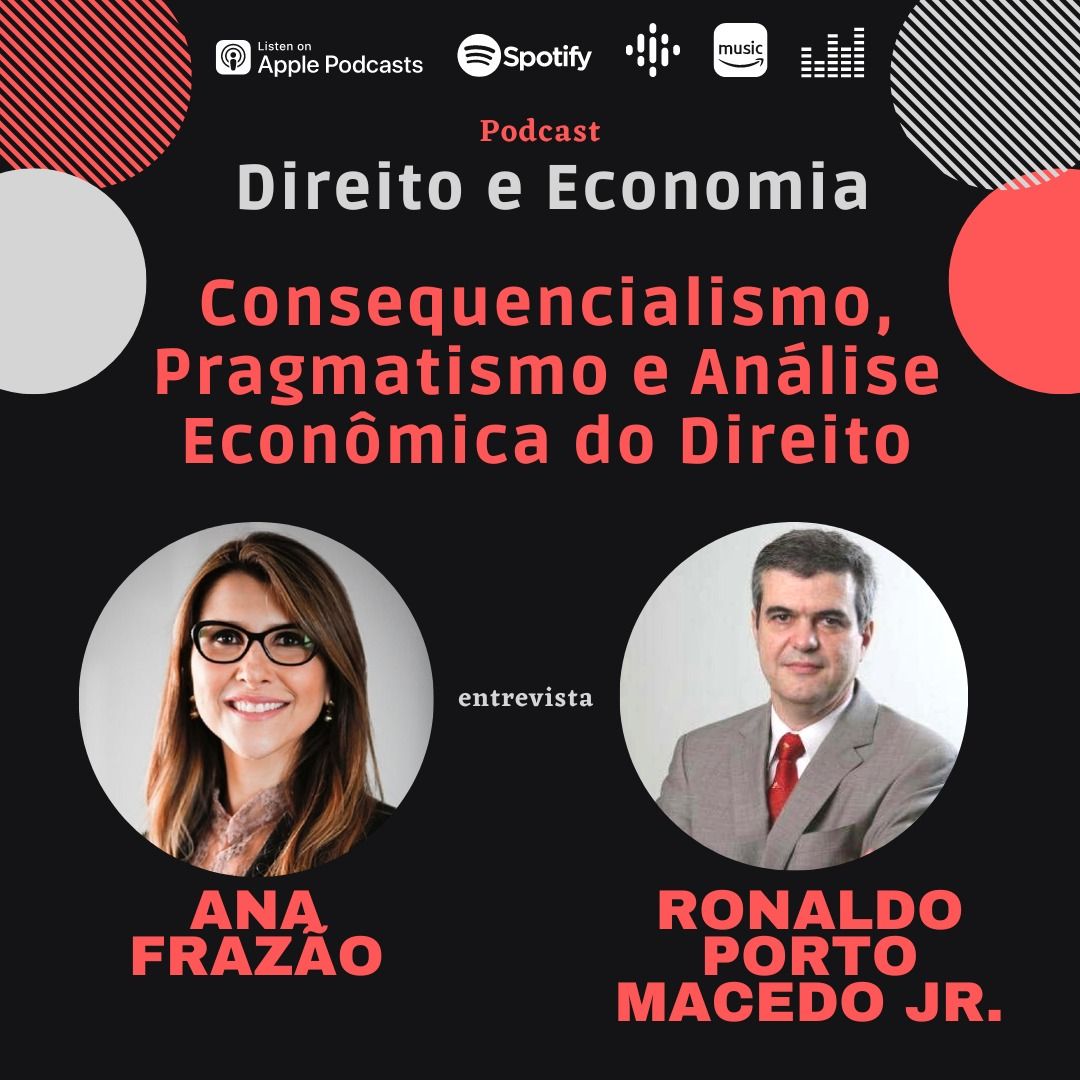 Podcast Direito e Economia com Ana Frazão: Consequencialismo, Pragmatismo e Análise Econômica do Direito, com Ronaldo Porto Macedo Júnior, Professor Titular de Filosofia e Teoria do Direito da USP.