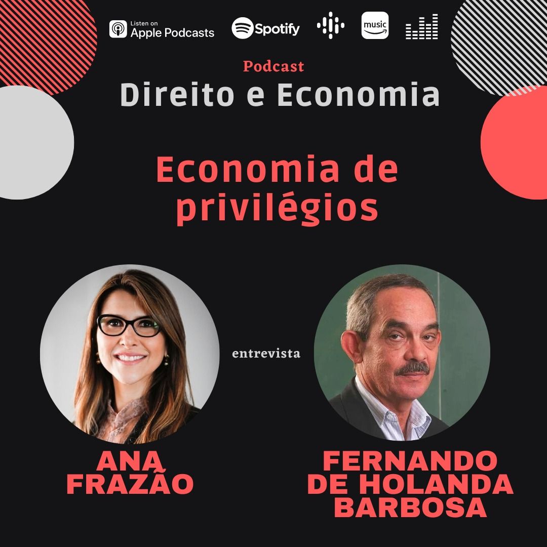 Podcast Direito e Economia com Ana Frazão: Economia de privilégios, com Fernando de Holanda Barbosa, Doutor em economia pela Universidade de Chicago e Professor Titular de Economia da FGV/EPGE de 1980 a 2020.