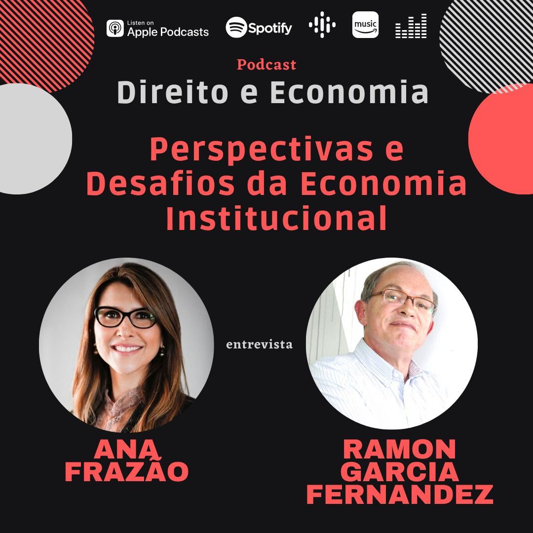 Podcast Direito e Economia com Ana Frazão: Perspectivas e Desafios da Economia Institucional com Ramon Garcia Fernandez, Professor Titular de Economia Institucional da UFABC.