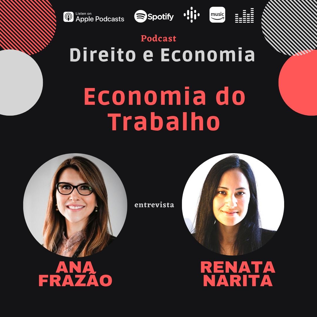 Podcast Direito e Economia com Ana Frazão: Economia do Trabalho, com Renata Narita, Professora Titular de Economia da USP.