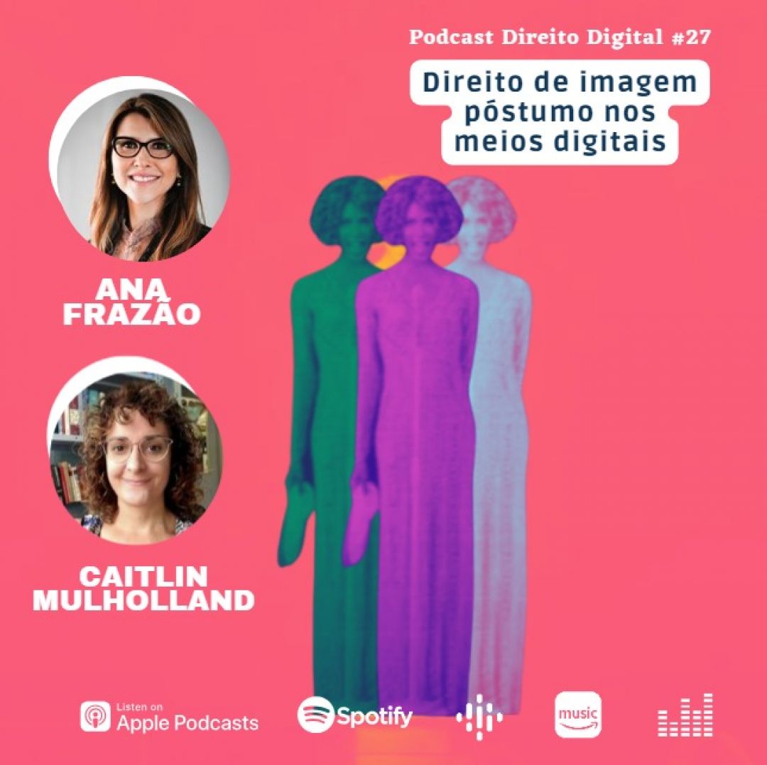 Podcast Direito Digital com Ana Frazão e Caitlin Mulholland: Direito de imagem póstumo nos meio digital.
