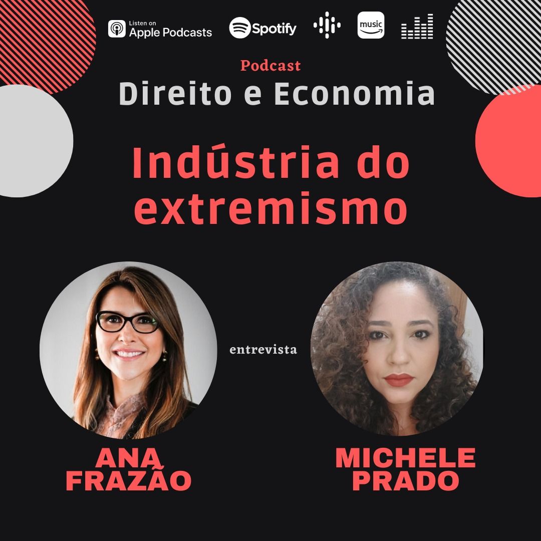 Podcast Direito e Economia com Ana Frazão: Indústria do extremismo, com Michele Prado.