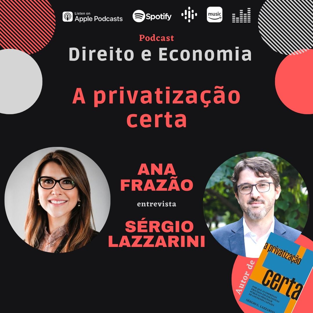 Podcast Direito e Economia com Ana Frazão: A privatização certa, com Sérgio Lazzarini.