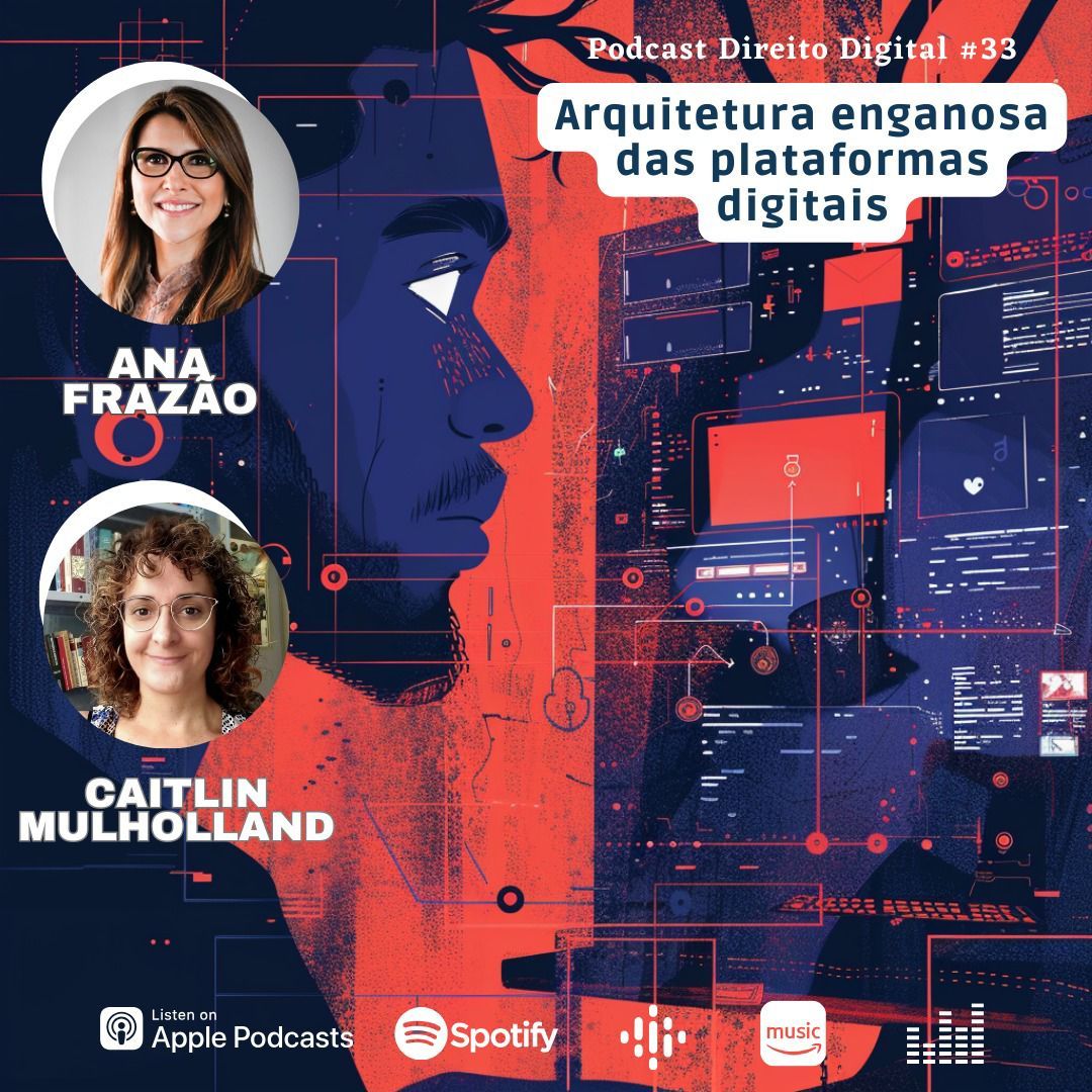 Estreia do Podcast Direito Digital com Ana Frazão e Caitlin Mulholland em 27 de março: Arquitetura enganosa das plataformas digitais.