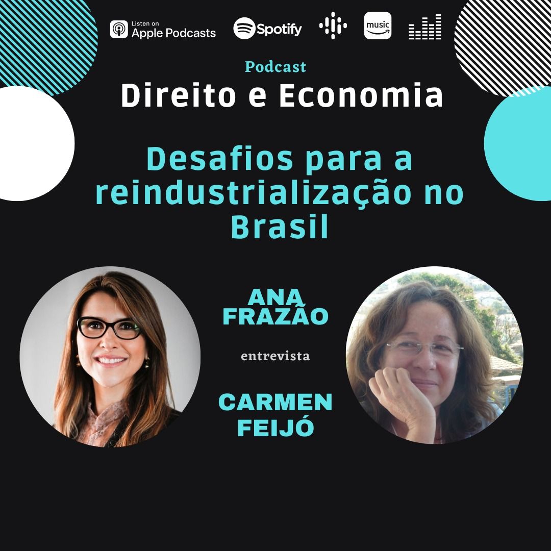 Estreia do Podcast Direito e Economia com Ana Frazão em 28 de março: Desafios para a reindustrialização no Brasil, com Carmen Feijó.