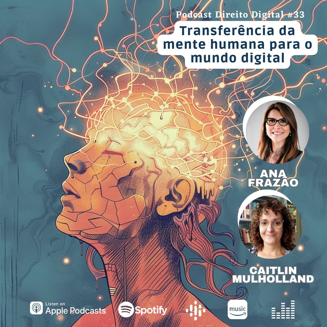 Estreia do Podcast Direito Digital com Ana Frazão e Caitlin Mulholland em 24 abril: Transferência da mente humana para o mundo digital.
