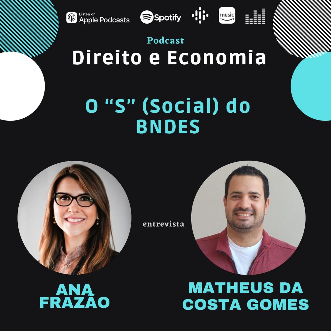 Estreia do Podcast Direito e Economia com Ana Frazão em 9 de maio: O “S” (Social) do BNDES, com Matheus da Costa Gomes.