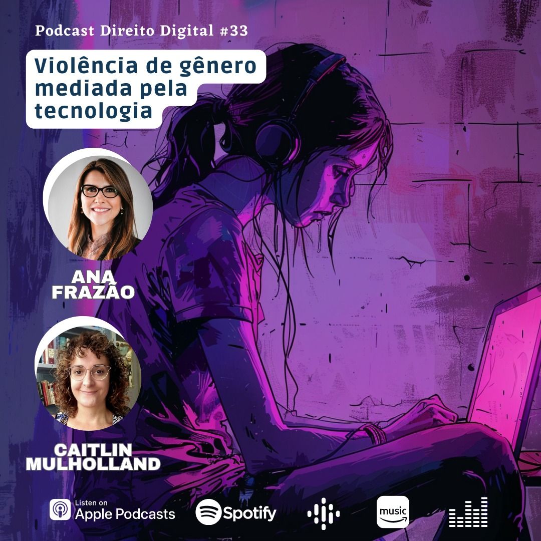 Estreia do Podcast Direito Digital com Ana Frazão e Caitlin Mulholland  em 29 de maio: Violência de gênero mediada pela tecnologia.