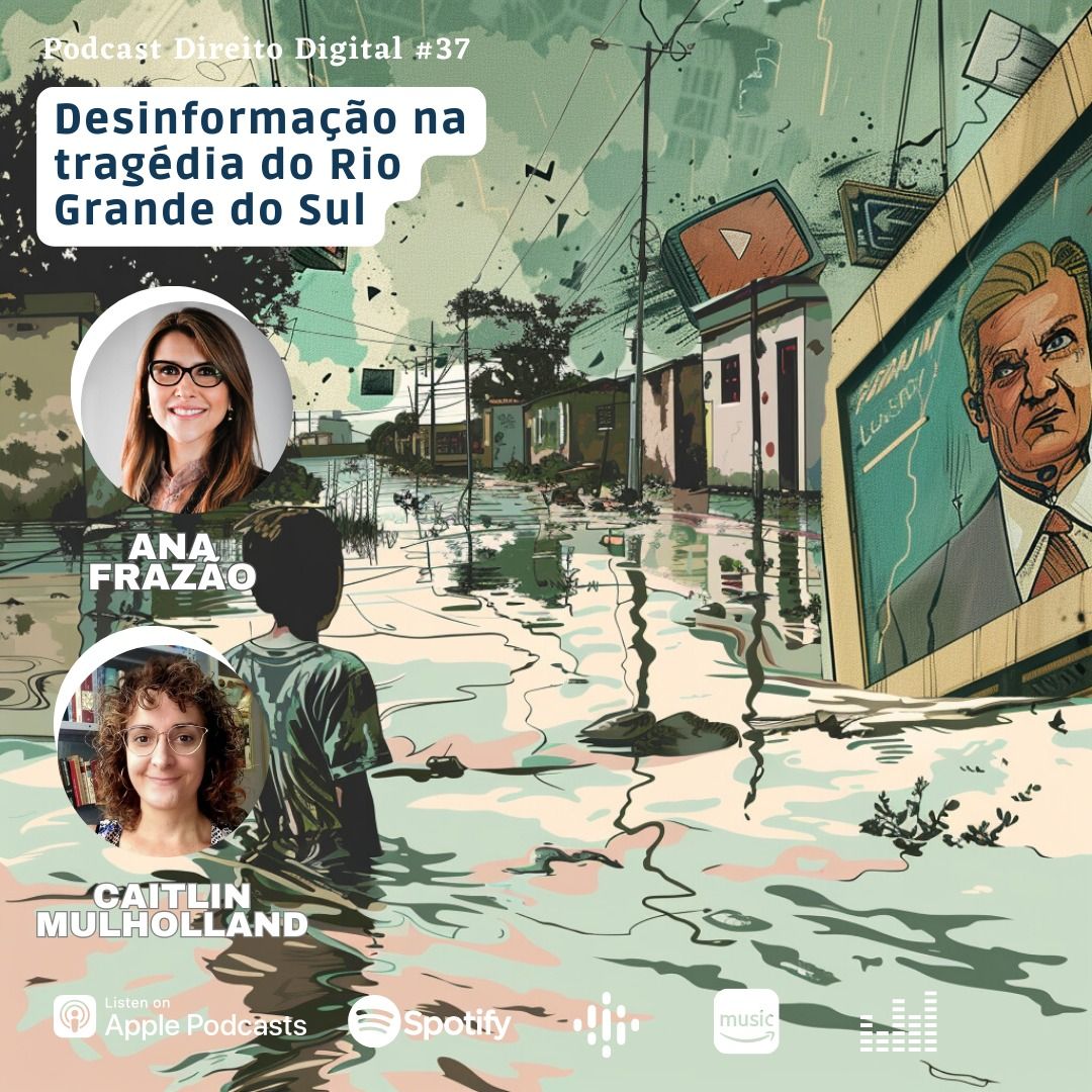 Estreia do Podcast Direito Digital com Ana Frazão e Caitlin Mulholland em 26 de junho: A desinformação na tragédia do Rio Grande do Sul.
