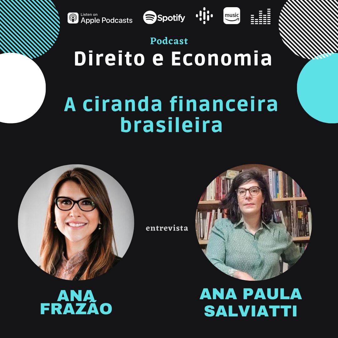 Estreia do Podcast Direito e Economia com Ana Frazão em 04 de julho: A ciranda financeira brasileira, com Ana Paula Salviatti.