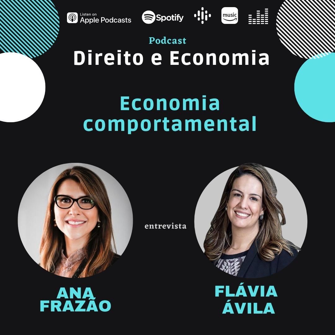 Estreia do Podcast Direito e Economia com Ana Frazão de 18  de julho: Economia Comportamental, com Flávia Ávila.