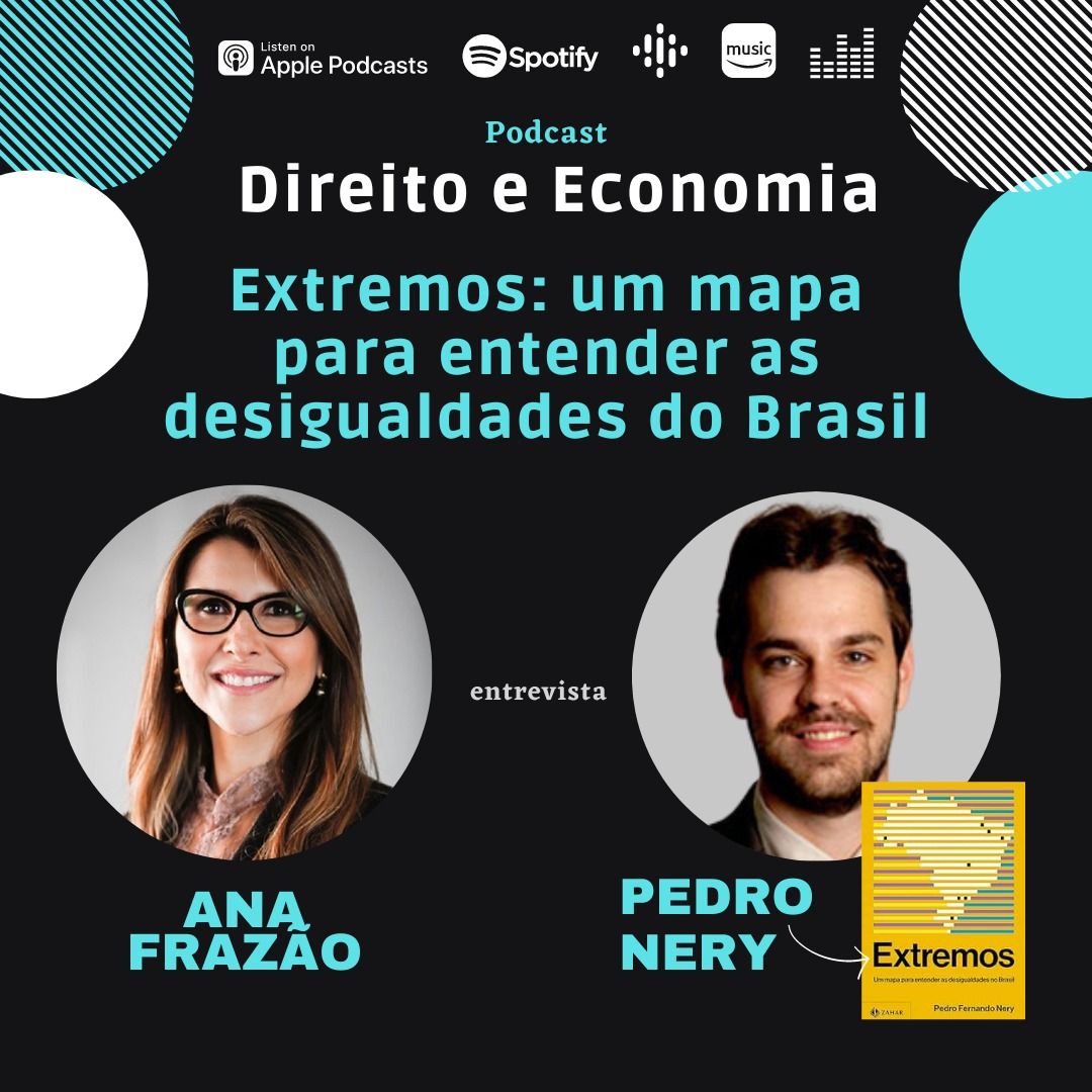 Estreia do podcast Direito e Economia com Ana Frazão em 29 de agosto: Extremos – Um mapa para entender as desigualdades do Brasil, com Pedro Nery.
