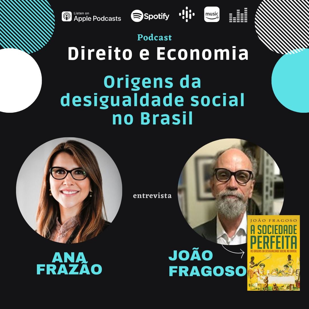 Estreia do Podcast Direito e Economia com Ana Frazão em 12 setembro: Origens da desigualdade social no Brasil, com João Fragoso.