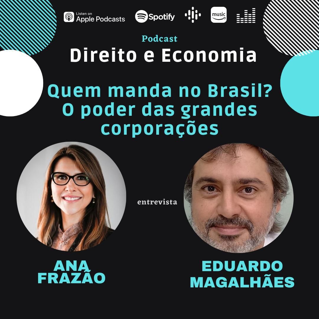Estreia do Podcast Direito e Economia com Ana Frazão em 21 de novembro: Quem manda no Brasil? O poder das grandes corporações, com Eduardo Magalhães.