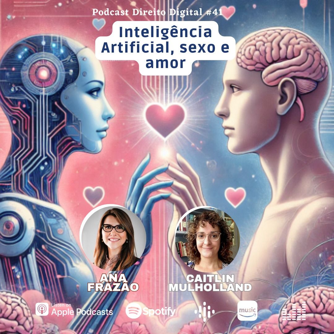 Estreia do Podcast Direito Digital com Ana Frazão e Cailtin Mulholland em 27 de novembro: Inteligência Artificial, amor e sexualidade.